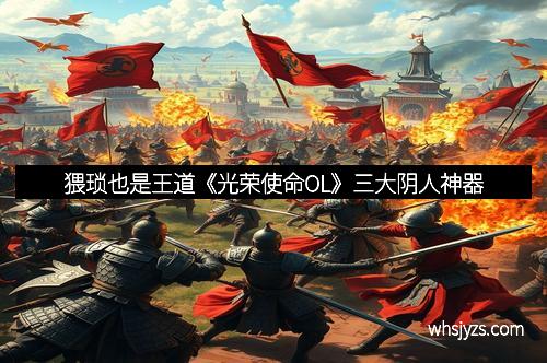 猥琐也是王道《光荣使命OL》三大阴人神器